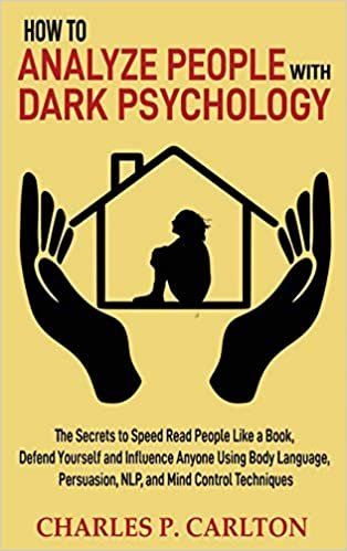 okumak How to Analyze People with Dark Psychology: The Secrets to Speed Read People Like a Book, Defend Yourself and Influence Anyone Using Body Language, ... (Emotional Intelligence Mastery, Band 1)