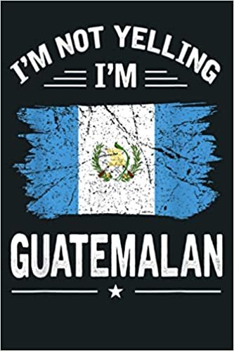 okumak Funny I M Not Yelling I M Guatemalan Flag Gift: Notebook Planner - 6x9 inch Daily Planner Journal, To Do List Notebook, Daily Organizer, 114 Pages
