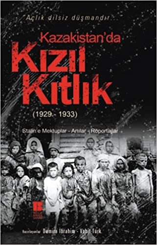 okumak Kazakistan&#39;da Kızıl Kıtlık (1929-1933): Stalin&#39;e Mektuplar - Anılar - Röportajlar