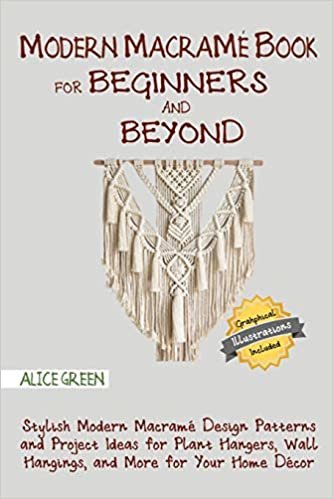 okumak Modern Macramé Book for Beginners and Beyond: Stylish Modern Macramé Design Patterns and Project Ideas for Plant Hangers, Wall Hangings, and More for Your Home Décor...With Illustrations