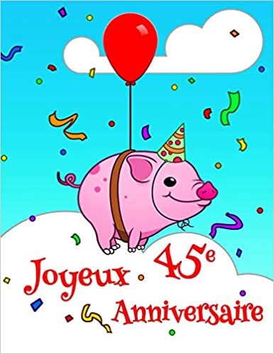 okumak Joyeux 45e Anniversaire: Livre D’anniversaire qui peut être Utilisé comme un Journal ou un Cahier avec la Conception Mignonne de Cochon. Mieux Qu’une Carte D’anniversaire!