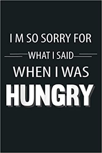 okumak I M Sorry For What I Said When I Was Hungry Funny: Notebook Planner - 6x9 inch Daily Planner Journal, To Do List Notebook, Daily Organizer, 114 Pages