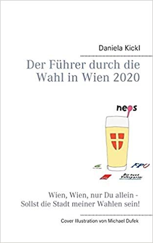 okumak Der Führer durch die Wahl in Wien 2020: Wien, Wien, nur Du allein - Sollst die Stadt meiner Wahlen sein! (Führer in türkis-blau)