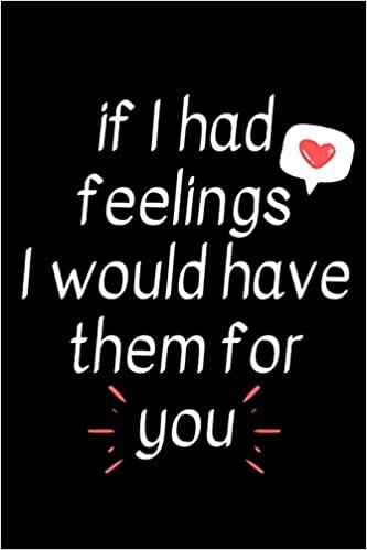 okumak If I Had Feelings I Would Have Them For You: Funny Valentine&#39;s Day Notebook Journal Gift For Couples, Great Present For Anniversary, Birthday or Any Occasion To Give For Your Boyfriend &amp; Loved One