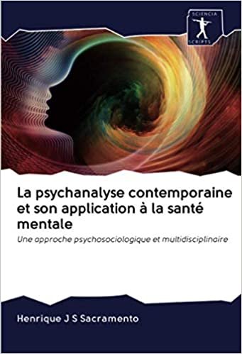 okumak La psychanalyse contemporaine et son application à la santé mentale: Une approche psychosociologique et multidisciplinaire