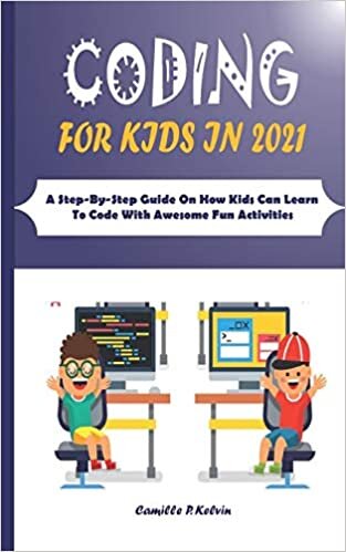 okumak CODING FOR KIDS IN 2021: A Step-By-Step Guide On How Kids Can Learn To Code With Awesome Fun Activities