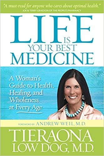 okumak Life Is Your Best Medicine: A Woman&#39;s Guide to Health, Healing, and Wholeness at Every Age [Hardcover] Low Dog M.D., Tieraona and Weil M.D., Andrew