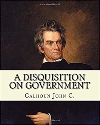 okumak A disquisition on government. (Politics and government): By: John C. Calhoun, edited By: Richard K. Cralle (1800-1864).