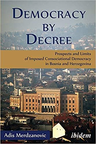 okumak Democracy by Decree - Prospects and Limits of Imposed Consociational Democracy in Bosnia and Herzegovina