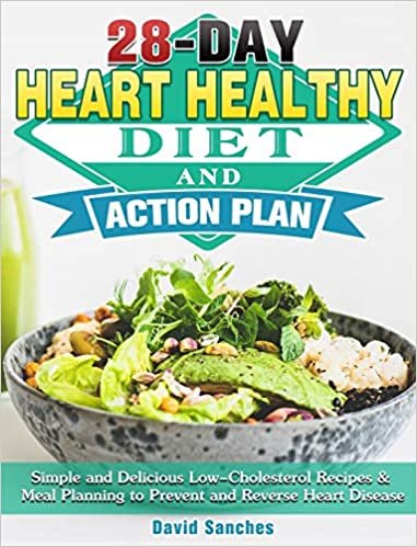 okumak 28-Day Heart Healthy Diet and Action Plan: Simple and Delicious Low-Cholesterol Recipes &amp; Meal Planning to Prevent and Reverse Heart Disease