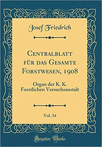okumak Centralblatt für das Gesamte Forstwesen, 1908, Vol. 34: Organ der K. K. Forstlichen Versuchsanstalt (Classic Reprint)