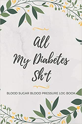 okumak All My Diabetes Sh*t Blood Sugar Blood Pressure Log Book: V.1 Floral Glucose Tracking Log Book 54 Weeks with Monthly Review Monitor Your Health (1 Year) | 6 x 9 Inches (Gift) (D.J. Blood Sugar)