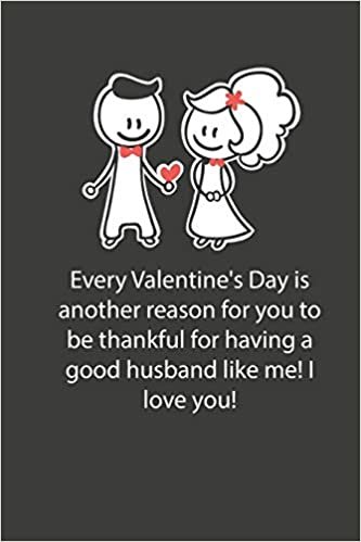 Valentines day gifts: Every Valentine's Day is another reason for you to be thankful for having a good husband like me: Notebook gift for wife -Valentine's Day Ideas For wife - Anniversary - Birthday