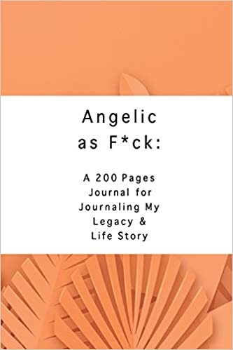 okumak Angelic as F*ck: A 200 Pages Journal for Journaling My Legacy &amp; Life Story
