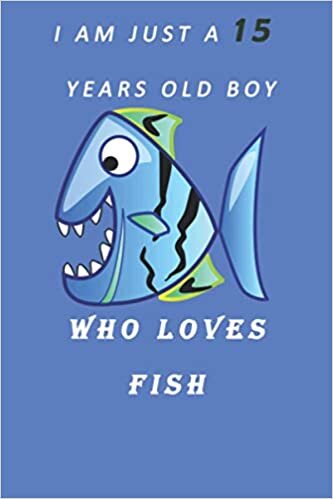 okumak I AM JUST A 15 YEARS OLD BOY WHO LOVES FISH: Lined journal notebook for kids, boys and lovers of fish. 6x9 in size. 100 pages.