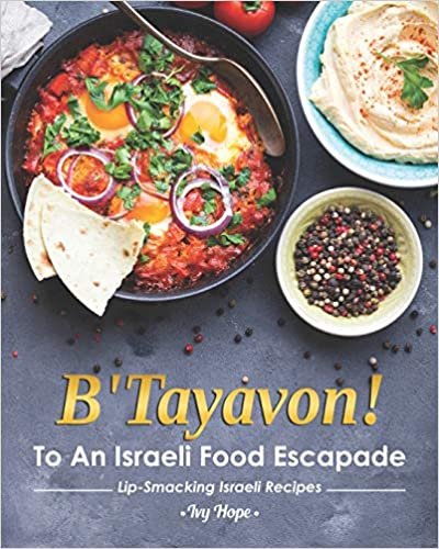 okumak B&#39;Tayavon!: To An Israeli Food Escapade Lip-Smacking Israeli Recipes