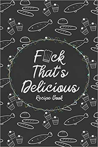 okumak F*ck That&#39;s Delicious Recipe Book: Custom Empty Blank Cookbook 120 Pages Journal for Favorite Recipes To Write in Your Meals | Women Wife Mother Chefs