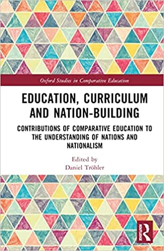 Education, Curriculum and Nation-Building: Contributions of Comparative Education to the Understanding of Nations and Nationalism