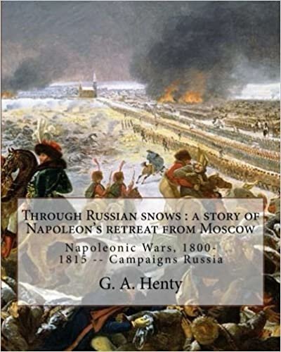 okumak Through Russian snows : a story of Napoleon&#39;s retreat from Moscow: By G. A. Henty, illustrated By W. H. Overend(1851-1898)was a painter and illustrator. Napoleonic Wars, 1800-1815 -- Campaigns Russia
