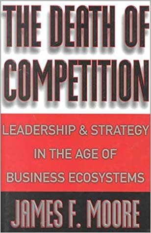 okumak The Death of Competition: Leadership and Strategy in the Age of Business Ecosystems