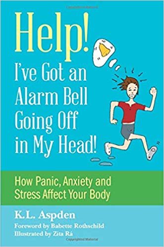 okumak Help! I&#39;ve Got an Alarm Bell Going Off in My Head!: How Panic, Anxiety and Stress Affect Your Body
