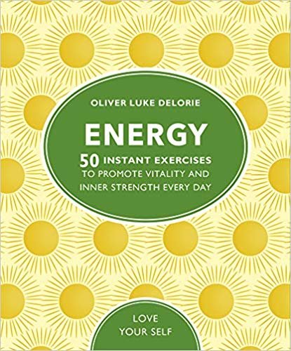 Energy: 50 Instant Exercises To Promote Vitality And Inner Strength Every Day