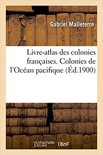 okumak Livre-atlas des colonies françaises. Colonies de l&#39;Océan pacifique: La Nouvelle-Calédonie, établissements français de l&#39;Océanie (Généralités)