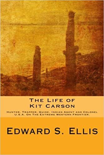 okumak The Life of Kit Carson: Hunter, Trapper, Guide, Indian Agent and Colonel U.S.A. On The Extreme Western Frontier.