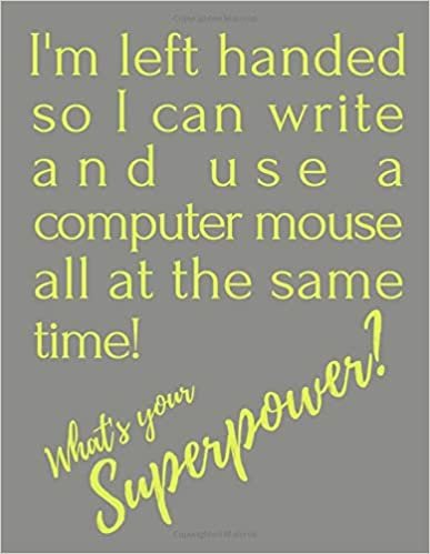 okumak I&#39;m left handed so I can write and use a computer mouse all at the same time!: WHATS YOUR SUPERPOWER? - JOURNAL - 120 PAGES - 8.5&quot; x 11&quot;