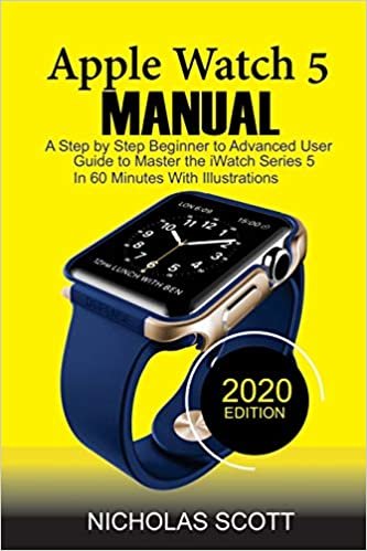 okumak Apple Watch 5 Manual: A Step by Step Beginner to Advanced User Guide to Master the iWatch Series 5 in 60 Minutes...With Illustrations.