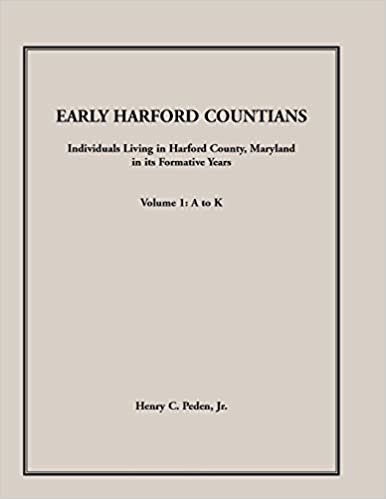 okumak Early Harford Countians. Volume 1: A to K. Individuals Living in Harford County, Maryland, In Its Formative Years