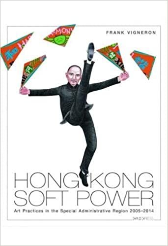 okumak Hong Kong Soft Power: Art Practices in the Special Adminstrative Region, 2005-2014