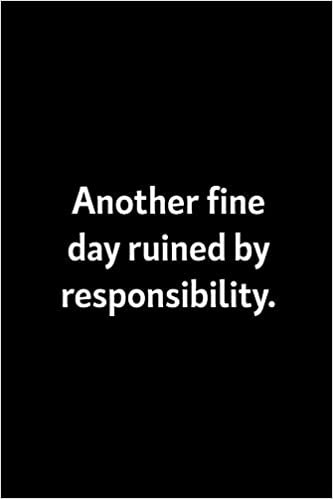 okumak Another Fine Day Ruined By Responsibility: : College Ruled Line Paper Notebook Journal Composition Notebook Exercise Book (110 Page, 6 x 9 inch) Soft Cover, Matte Finish
