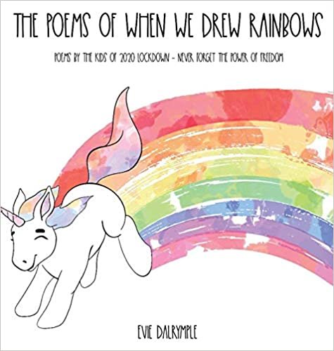 okumak The Poems of When We Drew Rainbows: Poems by the Kids of 2020 Lockdown - Never Forget the Power of Freedom