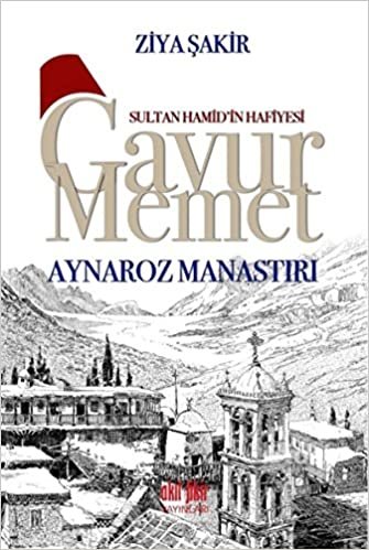 okumak Sultan Hamid’in Hafiyesi Gavur Memet - Aynaroz Manastırı