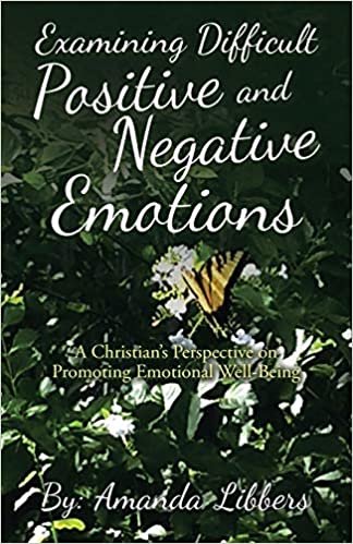 okumak Examining Difficult Positive and Negative Emotions: A Christians Perspective on Promoting Emotional Well-being