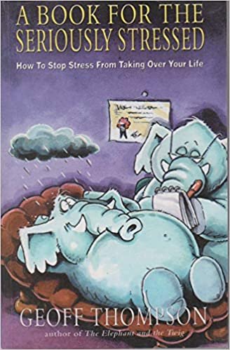 A Book for the Seriously Stressed: How To Stop Stress From Taking Over Your Life