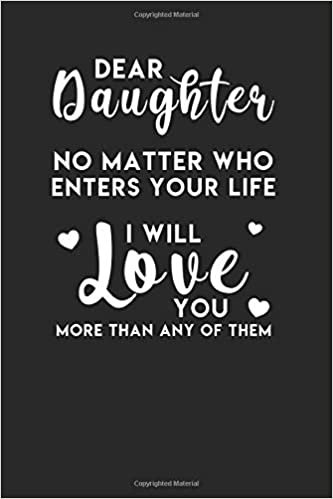 okumak Dear Daughter No Matter Who Enters Your Life I Will Love You More Than Any Of Them: Perfect Valentine Day Gift for Daughter: Lined Journal Notebook ... and Reflections (Love Gifts for Daughter)