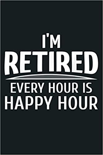 okumak I M Retired Every Hour Is Happy Hour Retirement Gift: Notebook Planner - 6x9 inch Daily Planner Journal, To Do List Notebook, Daily Organizer, 114 Pages
