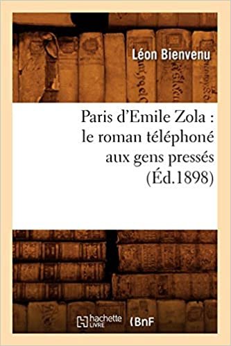 okumak Paris d&#39;Emile Zola: Le Roman Téléphoné Aux Gens Pressés (Éd.1898) (Litterature)