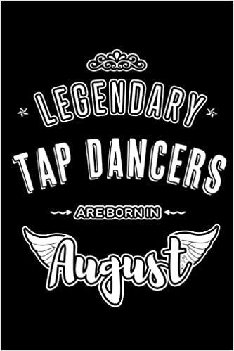 okumak Legendary Tap Dancers are born in August: Blank Lined Birthday in August - Tap Dancing Passion Journal / Notebook / Diary as a Happy Birthday Gift, ... Gift ( An Alternative B-Day Present Card )