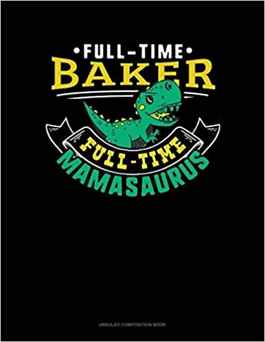 okumak Full Time Baker Full Time Mamasaurus: Unruled Composition Book