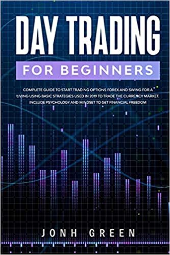 okumak Day trading for beginners: Complete Guide to Start Trading Options Forex and Swing for a Living Using Basic Strategies Used in 2019 to Trade the ... to Get Financial Freedom (Investing, Band 4)