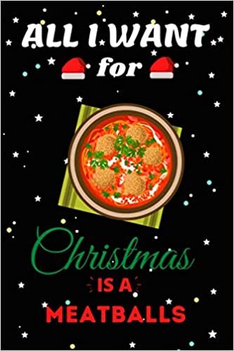 okumak All I Want For Christmas Is A Meatballs Lined Notebook: Cute Christmas Journal Notebook For Kids, Men ,Women ,Friends .Who Loves Christmas And ... for Christmas Day, Holiday and Foods lovers.