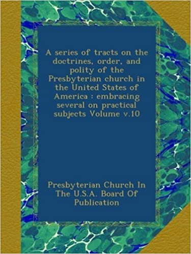 okumak A series of tracts on the doctrines, order, and polity of the Presbyterian church in the United States of America : embracing several on practical subjects Volume v.10