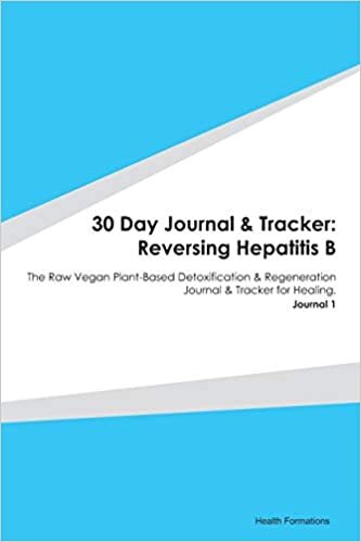 okumak 30 Day Journal &amp; Tracker: Reversing Hepatitis B: The Raw Vegan Plant-Based Detoxification &amp; Regeneration Journal &amp; Tracker for Healing. Journal 1