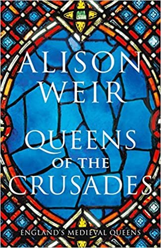 okumak Queens of the Crusades: Eleanor of Aquitaine and her Successors (England&#39;s Medieval Queens, Band 2)