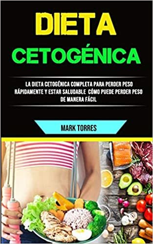 okumak Dieta Cetogénica: La Dieta Cetogénica Completa Para Perder Peso Rápidamente Y Estar Saludable (Cómo Puede Perder Peso De Manera Fácil)