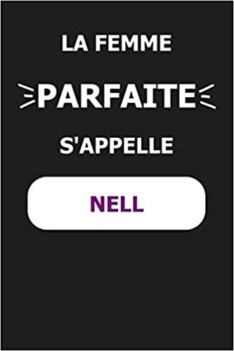 okumak La F Parfaite S&#39;appelle Nell: Noms Personnalisés, Carnet de Notes pour Quelqu&#39;un Nommé Nell, Le Meilleur Cadeau Original Anniversaire pour les Filles et les Femmes, Nell La F Parfaite
