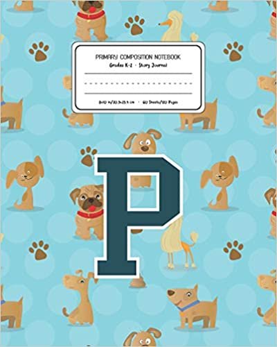 okumak Primary Composition Notebook Grades K-2 Story Journal P: Dogs Animal Pattern Primary Composition Book Letter P Personalized Lined Draw and Write ... Exercise Book for Kids Back to School Pre